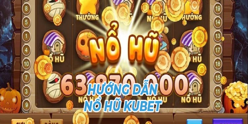 Cách tham gia nổ hũ tại Kubet