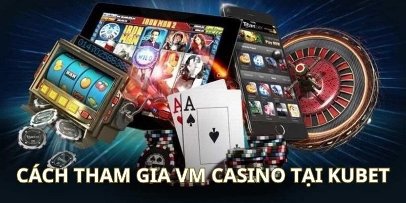 VM Casino - Nhà Cung Cấp Game Cá Cược Hàng Đầu Tại Kubet