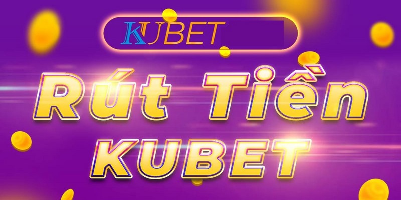 Hướng dẫn 3 bước rút tiền KUBET thần tốc