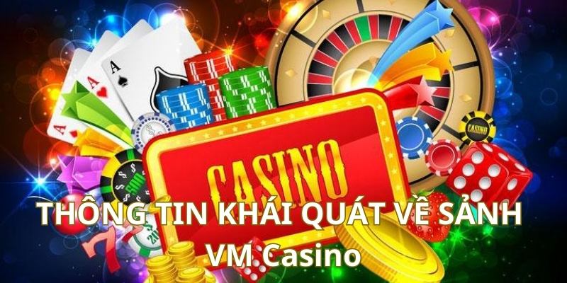 Khái quát chính về VM Casino đến anh em