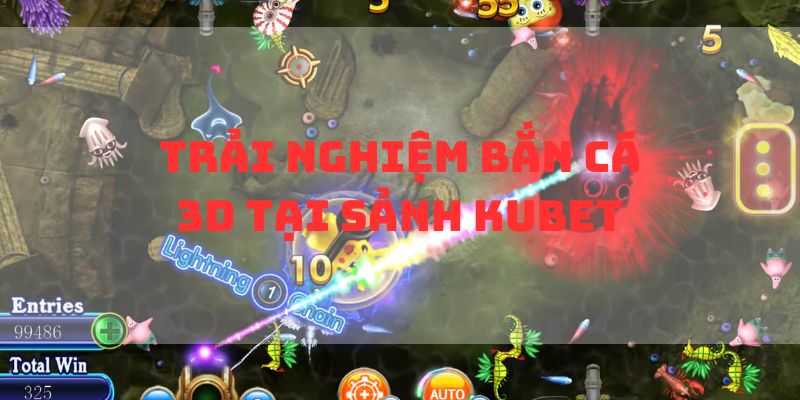 Trải nghiệm bắn cá 3D tại sảnh Kubet